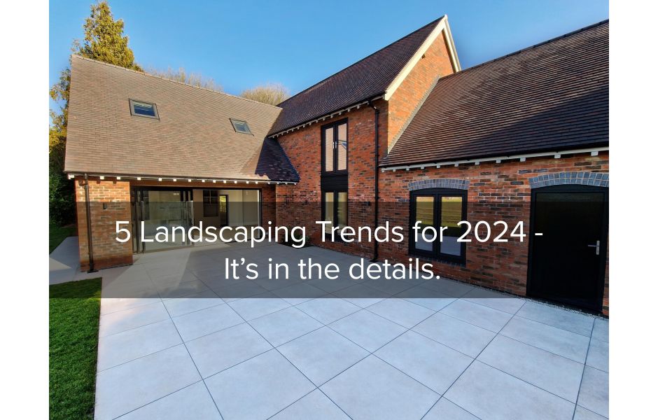 5 Landscaping Trends for 2024- It’s in the Details.