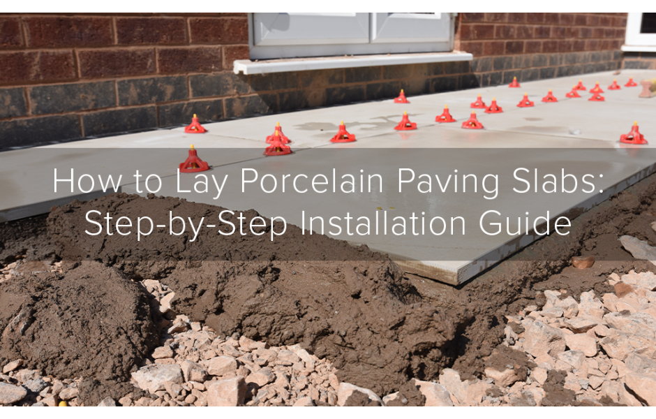 How to Lay Porcelain Paving Slabs: Step-by-Step Installation Guide 
