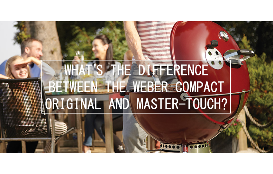 What’s The Difference Between the Weber Compact, Original & Master-Touch?